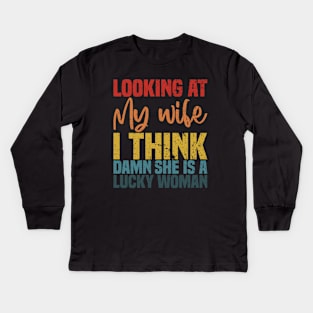 Looking At My Wife I Think Damn She Is A Lucky Woman - Funny Wife Sarcastic Quote Kids Long Sleeve T-Shirt